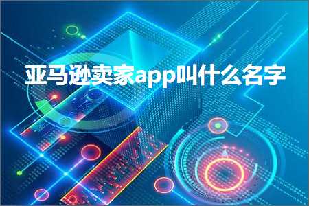 跨境电商知识:亚马逊卖家app叫什么名字